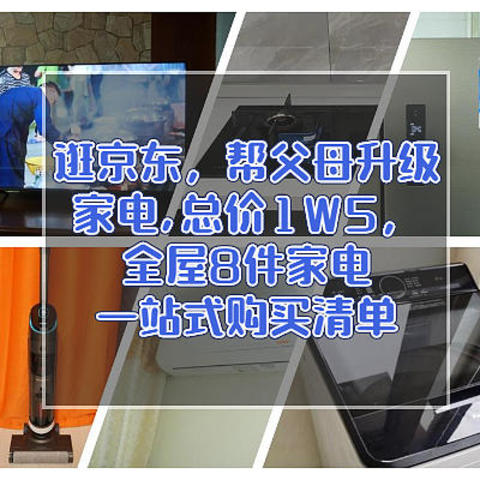 逛京东，帮父母升级家电。总价1W5，全屋8件家电一站式购买清单（含替换款）