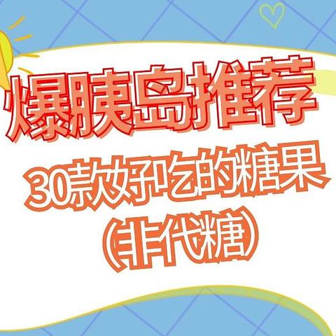 爆胰岛试吃30种糖，推荐好吃的糖果（非代糖），综合考量口感、价格和供能物质含量