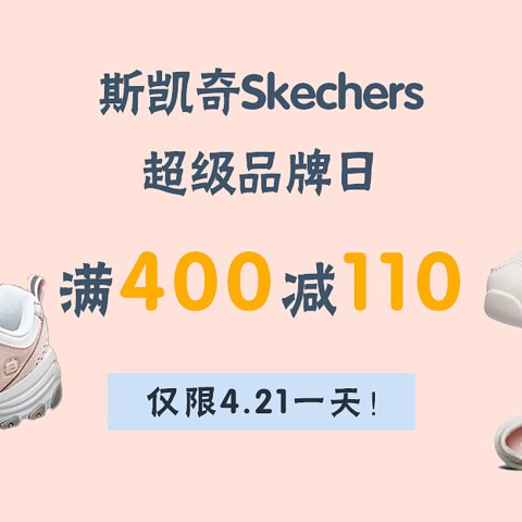 加场——斯凯奇Skechers超级品牌日满400-110，仅限4月21日一天，手慢无！