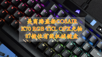 指尖按压更纯粹 美商海盗船 CORSAIR K70 RGB TKL OPX光学机械键盘 体验分享