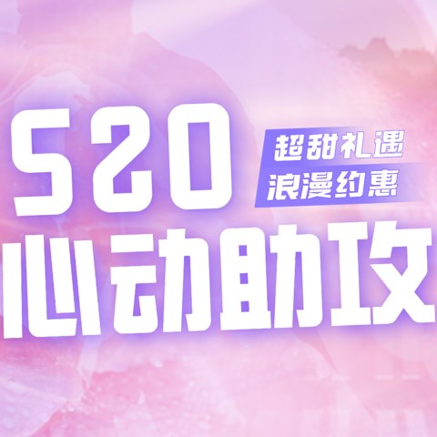 520心动助攻，给你爱的TA来个甜蜜暴击