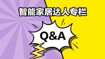 智能家居达人QA专栏第九期：编辑不下去了，智能家居每个场景下的选品干货，干到想扑街！