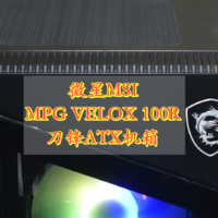 沈老师的电脑折腾之路 篇九十八：电竞RGB机箱另一种选择 微星MSI MPG VELOX 100R 刀锋ATX机箱 体验分享