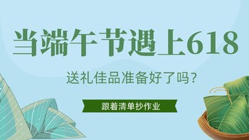 端午遇上618，送礼这趴值疯了！为你奉上这份端午礼物天花板，总有一款适合TA~