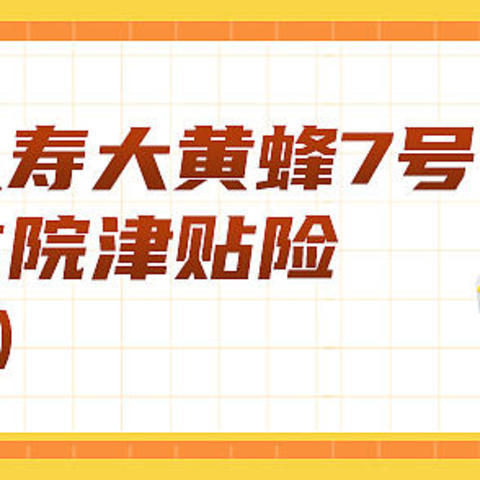 君龙人寿大黄蜂7号少儿住院津贴险（长期版）保费低，保额高，保障全！强烈推荐入手~