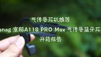 除了骨传导还可以选择气传导——Sanag 塞那 A11S PRO Max 气传导蓝牙耳机 使用报告