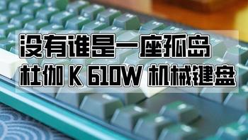 数码快分享 篇三十六：没有谁是一座孤岛，你能读懂这把键盘吗｜杜伽K610W机械键盘