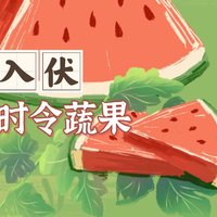 初伏｜悠悠夏日长，夏季这些时令蔬果不可错过！