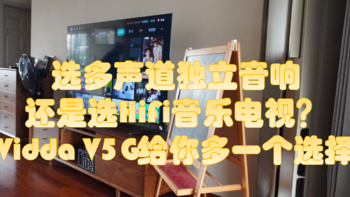 选多声道独立音响，还是选HiFi音乐电视？——Vidda V5G给你多一个选择