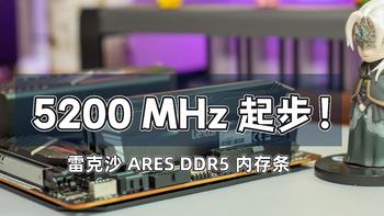 数码快分享 篇四十五：5200MHz 起步！D5内存渐入佳境｜雷克沙 ARES DDR5 内存条