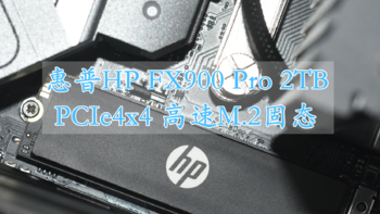 无短板的性能王者 惠普HP FX900 Pro PCIe4.0大容量固态硬盘 体验分享
