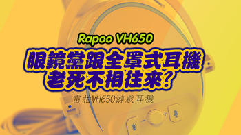 眼镜党跟全罩式耳机老死不相往来？试试雷柏VH650