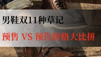 双11男鞋预售vs预告价格大PK，皮鞋、工装靴&休闲鞋种草记！