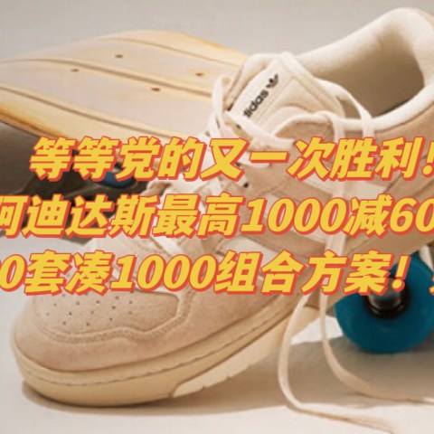 等等党的又一次胜利！阿迪达斯最高1000减600！附20套凑1000组合方案！男子篇﻿