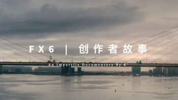 如果说生活像是一部电影，让我们来倾听FX6 创作者的故事