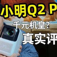 小明Q2 Pro投影仪，自费测评！千元机皇吗？