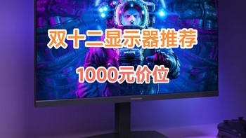 双十二显示器推荐:1000元级别显示器