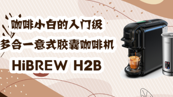 咖啡小白的入门级多合一意式胶囊咖啡机——HiBrew H2B