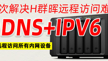 解决H群晖外网访问难题！IPV6+DDNS，实现内网设备全远程访问+开启HTTPS访问！！