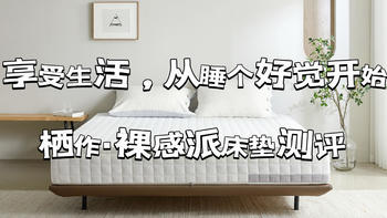 生活品质好物 篇五：享受生活，从睡个好觉开始——栖作·裸感派床垫测评