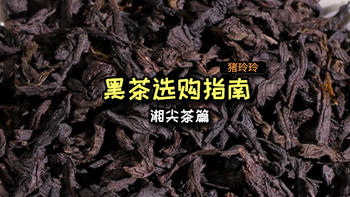 玲玲说茶 篇十二：快速弄清楚湘尖茶，看这篇文章就够了！