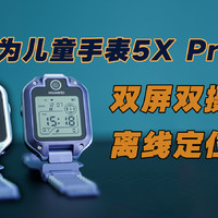 华为儿童手表5X Pro：双屏双摄，关机能定位