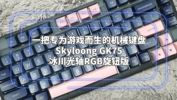 一把专为游戏而生的机械键盘Skyloong GK75冰川光轴RGB旋钮版