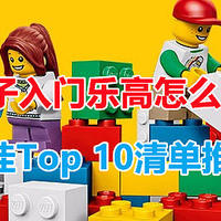 LEGO 篇四十六：【零基础孩子买乐高必备】入门级套装选购攻略与最佳Top 10清单推荐