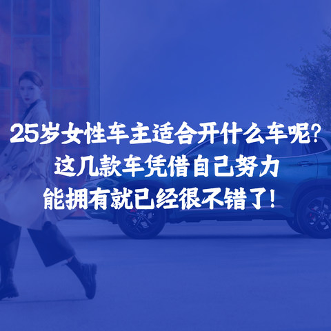 25岁女性车主适合开什么车呢？这几款车凭借自己努力能拥有就很不错了！