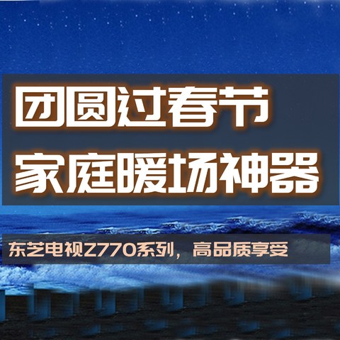 团团圆圆过春节，家庭暖场神器已上线|音起画至，东芝电视Z770系列