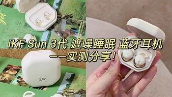 家居好物实测 篇二：耳机也可助眠？iKF Sun 3代 遮噪睡眠 蓝牙耳机实测，给你答案！ 