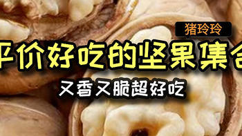 平价好吃的坚果集合，又香又脆超好吃，喜欢的值友可以看看