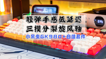 轻弹手感低延迟、三模分裂旋风轴｜小呆虫GK980+自组键盘