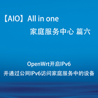 【AIO】All in one 家庭服务中心 篇六：OpenWrt开启IPv6，并实现通过外网访问家庭服务中的NAS、H...