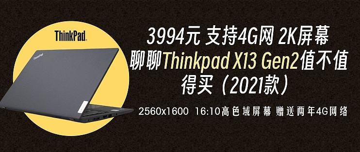 3994元，送2年4G网络，2K屏幕，聊聊Thinkpad X13 Gen2值不值得买（2021