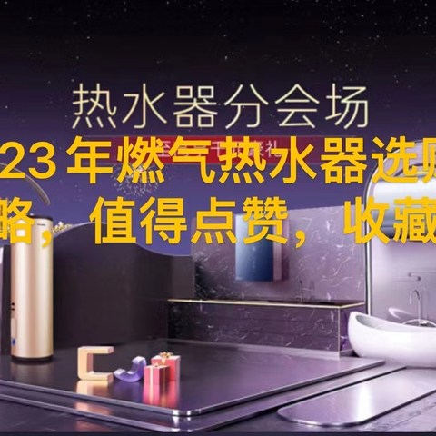 2023年燃气热水器选购攻略，保姆级选购攻略，值得点赞、收藏，有疑问直接留言