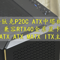轻松兼容RTX4080 4090 EATX 安钛克P20C中塔ATX机箱 体验分享