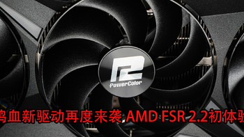 鸡血新驱动再度来袭！ AMD FSR 2.2初体验 