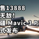 仅售13888 最强无人机！大疆 御3PRO Mavic 3 PRO 正式发布