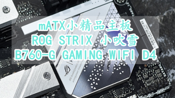 618值得买的小精品mATX主板 小吹雪ROG STRIX B760-G GAMING WIFI D4