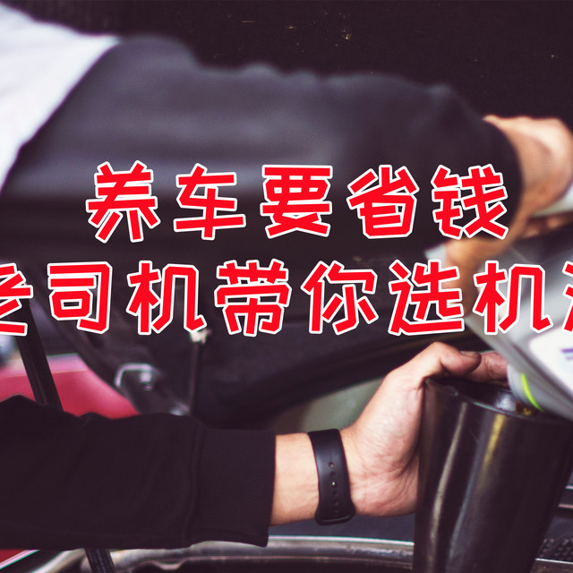 养车要省钱，机油怎么选？618老司机教你选一款适合自己的好机油！
