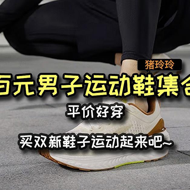百元男子运动鞋集合！平价好穿，买双新鞋子运动起来吧~