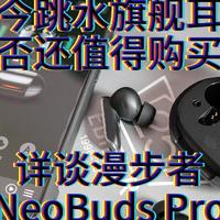 如今跳水旗舰耳机是否还值得购买？详谈漫步者NeoBuds Pro