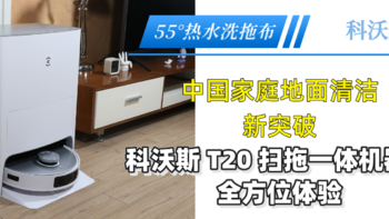 55°热水洗拖布 中国家庭地面清洁新突破 科沃斯 T20 扫拖一体机器人全方位体验