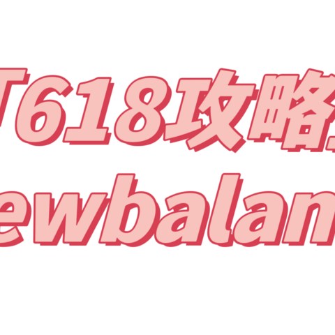 新百伦鞋618极限活动攻略快拿好！5款超性价比鞋子，闭眼拿下！