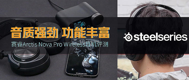 赛睿Arctis Nova Pro Wireless耳机评测：音质强劲，功能丰富_游戏耳机_