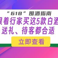 选酒无烦恼 篇二百五十三：618将至，行家终于公布囤酒指南！跟着行家买，送礼待客都合适