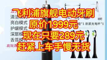 神价来了，原价1999元的飞利浦旗舰牙刷现在只要289元，赶紧上车，手慢无货。