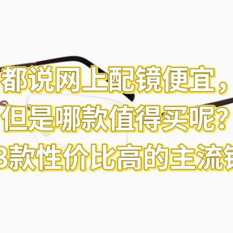 都说网上配镜便宜，但是哪款值得买呢？盘点3款性价比高的主流镜片！