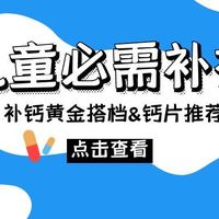 儿童必需补剂！补钙最强攻略，暨不同人群钙片推荐